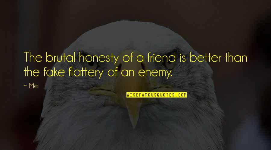 Friend Fake Quotes By Me: The brutal honesty of a friend is better