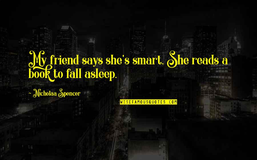 Friend Fall Out Quotes By Nicholaa Spencer: My friend says she's smart. She reads a