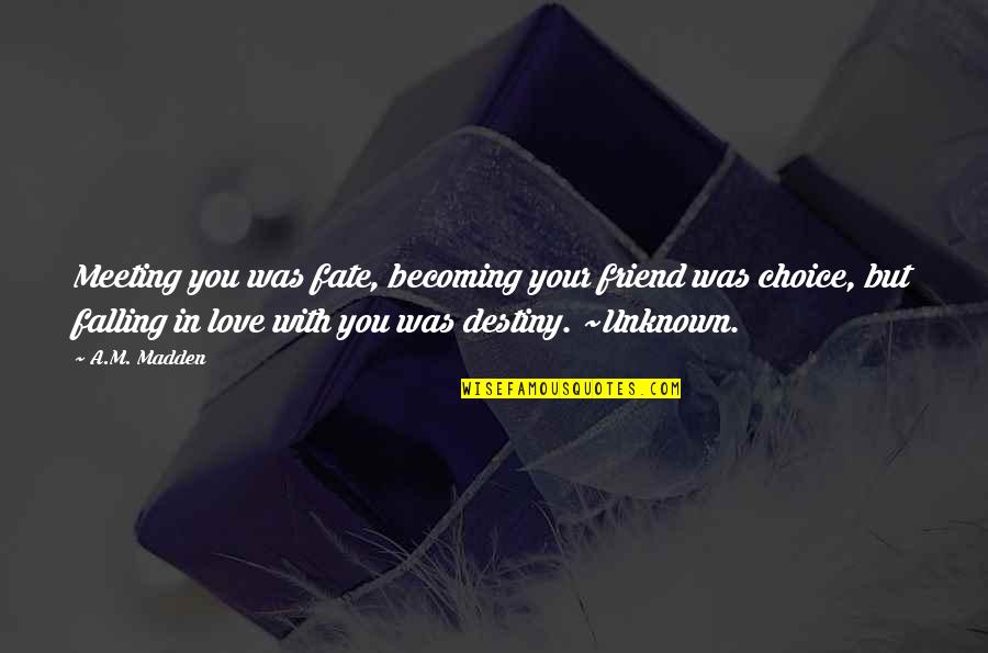 Friend Falling In Love Quotes By A.M. Madden: Meeting you was fate, becoming your friend was