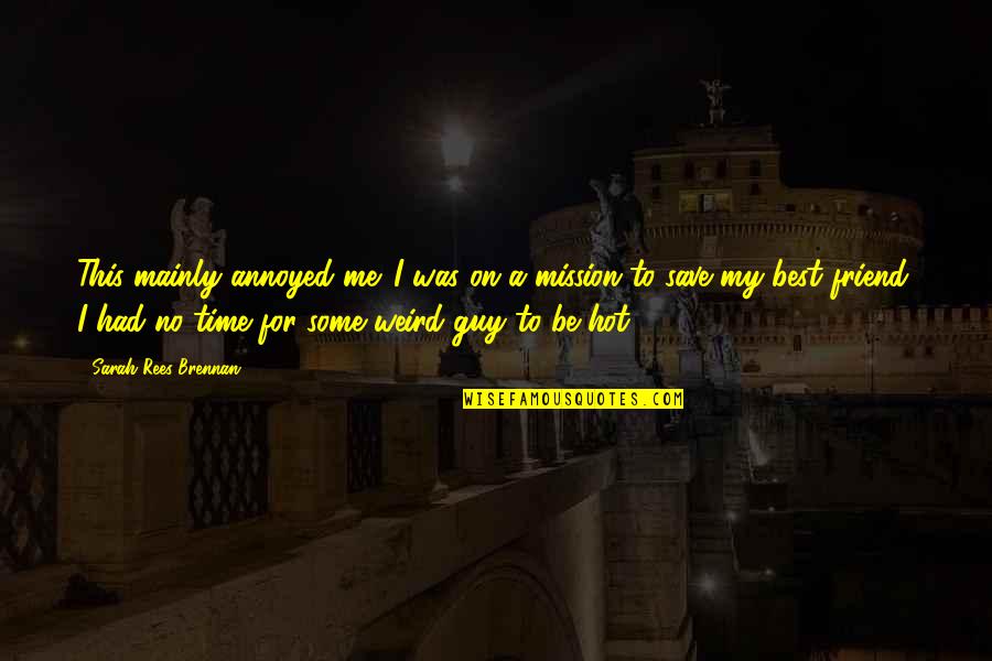 Friend For Guy Quotes By Sarah Rees Brennan: This mainly annoyed me. I was on a Friend For Guy Quotes By Sarah Rees Brennan: This mainly annoyed me. I was on a