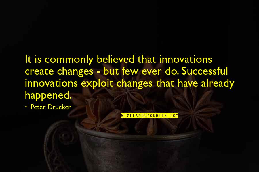 Friend Forever Sad Quotes By Peter Drucker: It is commonly believed that innovations create changes Friend Forever Sad Quotes By Peter Drucker: It is commonly believed that innovations create changes