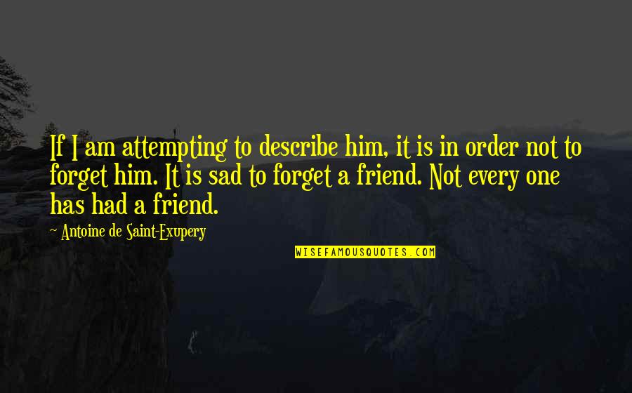 Friend Forget Quotes By Antoine De Saint-Exupery: If I am attempting to describe him, it