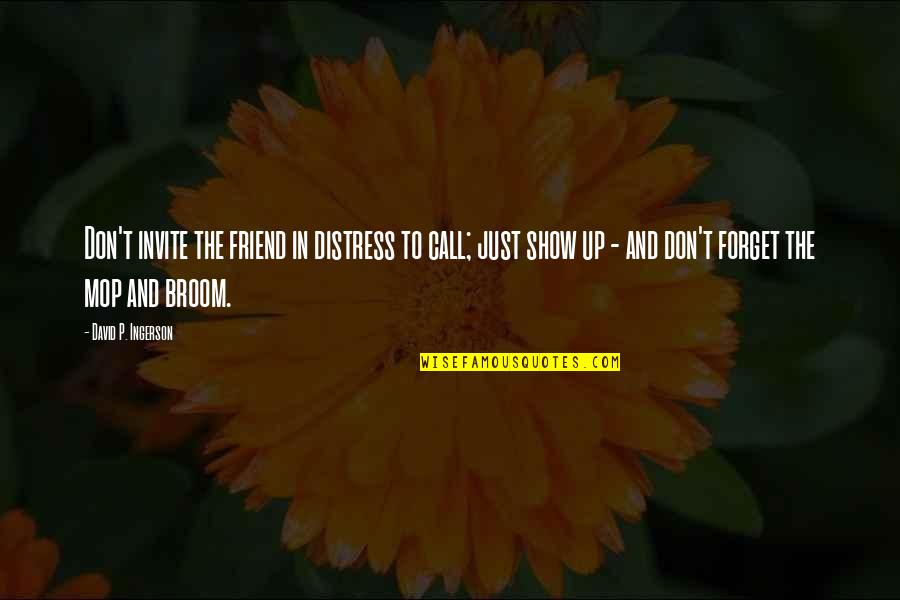 Friend Forget Quotes By David P. Ingerson: Don't invite the friend in distress to call;
