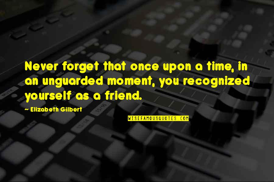 Friend Forget Quotes By Elizabeth Gilbert: Never forget that once upon a time, in