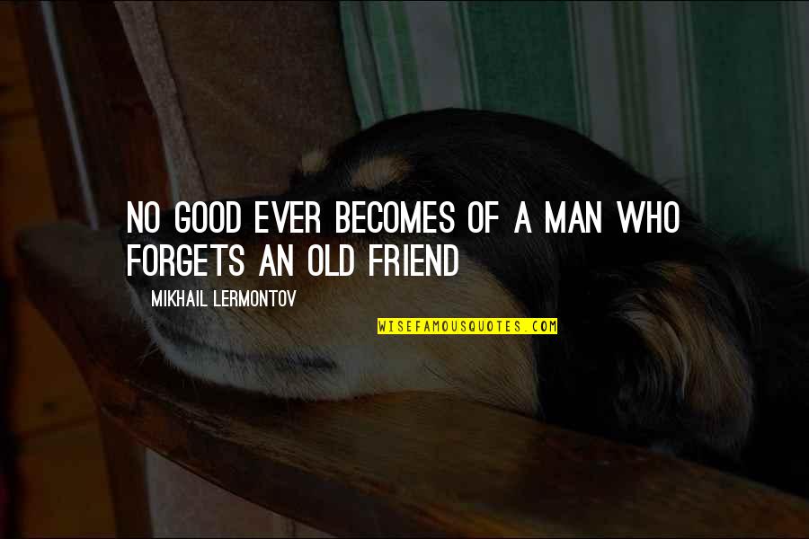 Friend Forgets Quotes By Mikhail Lermontov: No good ever becomes of a man who