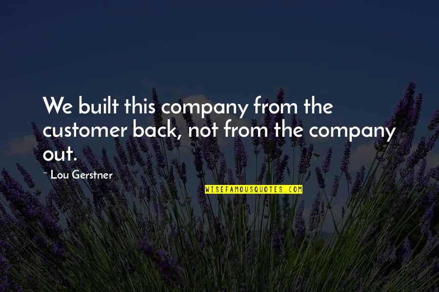 Friend Formality Quotes By Lou Gerstner: We built this company from the customer back,