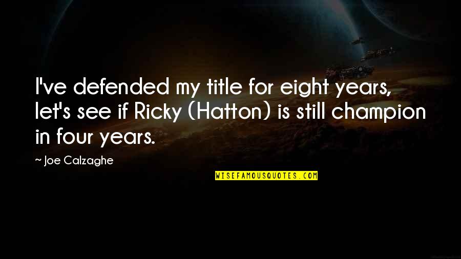 Friend Frenemy Quotes By Joe Calzaghe: I've defended my title for eight years, let's Friend Frenemy Quotes By Joe Calzaghe: I've defended my title for eight years, let's