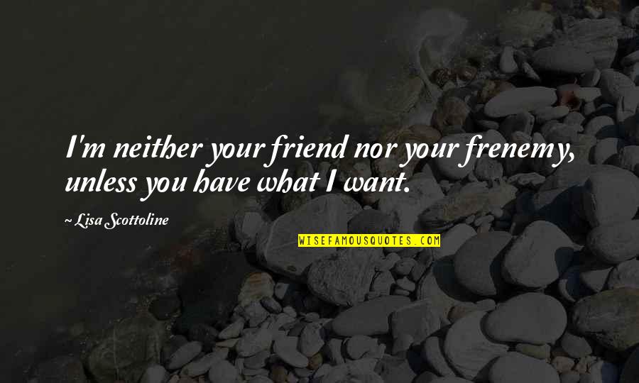 Friend Frenemy Quotes By Lisa Scottoline: I'm neither your friend nor your frenemy, unless