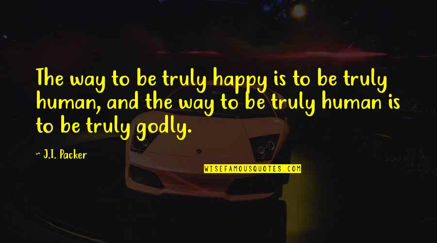 Friend Get Well Quotes By J.I. Packer: The way to be truly happy is to