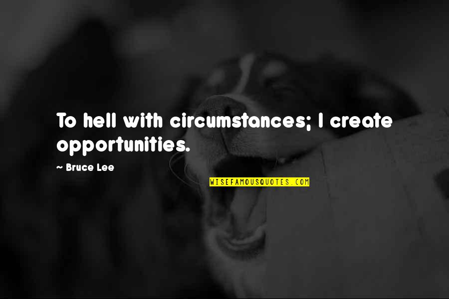 Friend Girl Love Quotes By Bruce Lee: To hell with circumstances; I create opportunities.