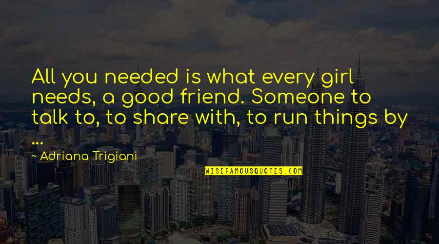 Friend Girl Quotes By Adriana Trigiani: All you needed is what every girl needs,
