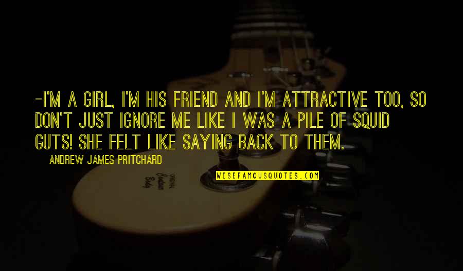 Friend Girl Quotes By Andrew James Pritchard: -I'm a girl, I'm his friend and I'm