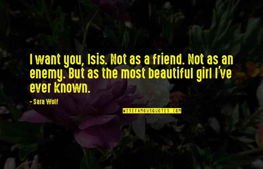 Friend Girl Quotes By Sara Wolf: I want you, Isis. Not as a friend.