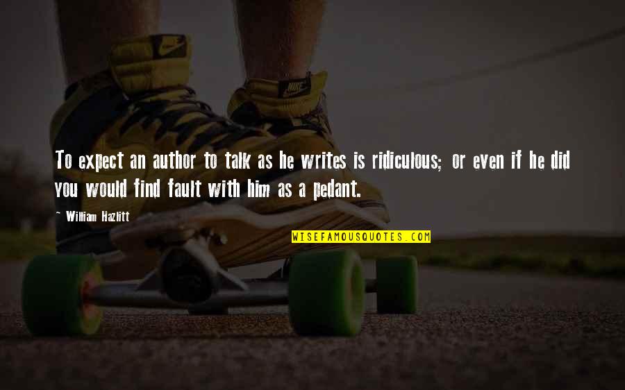 Friend Going Abroad Missing Quotes By William Hazlitt: To expect an author to talk as he