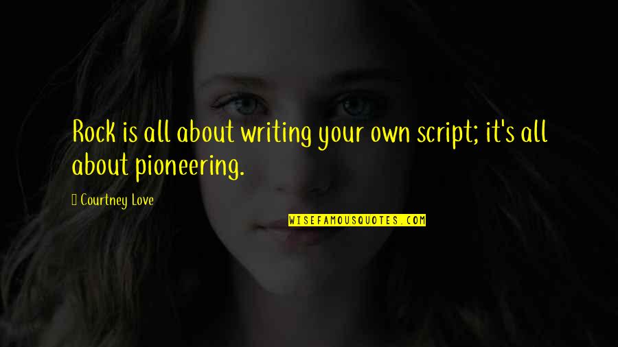 Friend Going Abroad Quotes By Courtney Love: Rock is all about writing your own script;