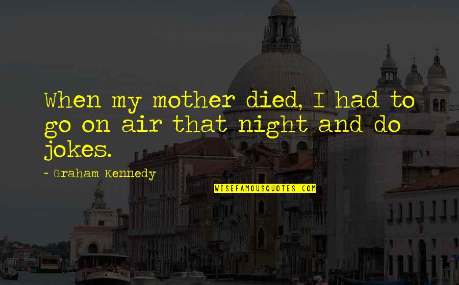 Friend Going Home Quotes By Graham Kennedy: When my mother died, I had to go Friend Going Home Quotes By Graham Kennedy: When my mother died, I had to go