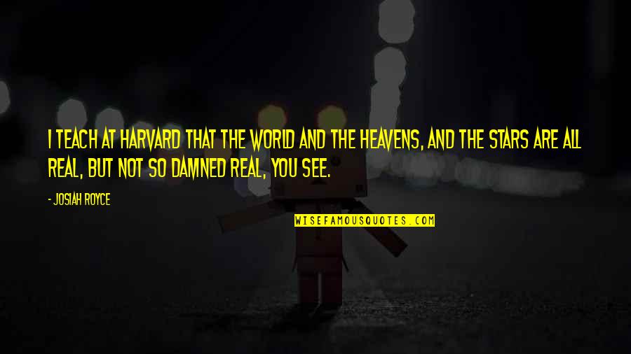 Friend Going Home Quotes By Josiah Royce: I teach at Harvard that the world and Friend Going Home Quotes By Josiah Royce: I teach at Harvard that the world and