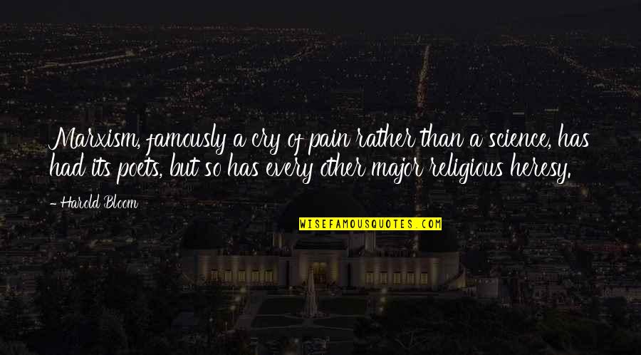 Friend Going Overseas Quotes By Harold Bloom: Marxism, famously a cry of pain rather than