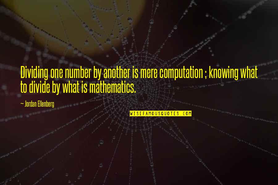 Friend Going Overseas Quotes By Jordan Ellenberg: Dividing one number by another is mere computation