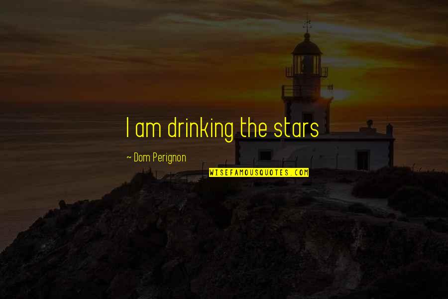 Friend Going To War Quotes By Dom Perignon: I am drinking the stars