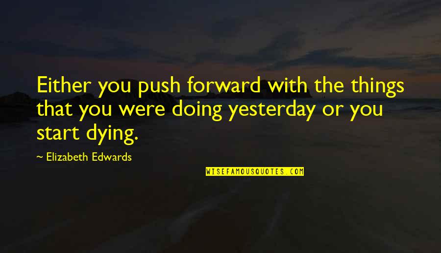 Friend Going Travelling Quotes By Elizabeth Edwards: Either you push forward with the things that