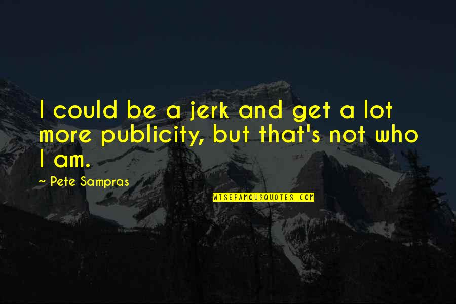 Friend Going Travelling Quotes By Pete Sampras: I could be a jerk and get a