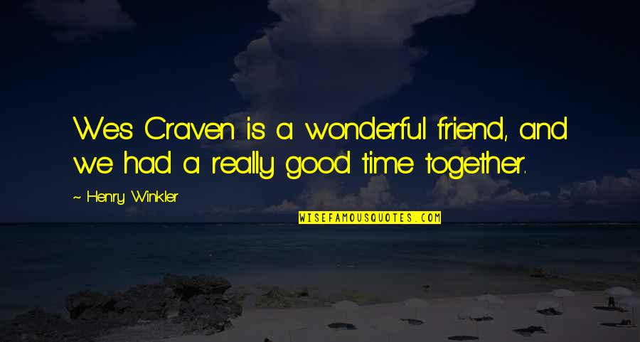 Friend Good Time Quotes By Henry Winkler: Wes Craven is a wonderful friend, and we