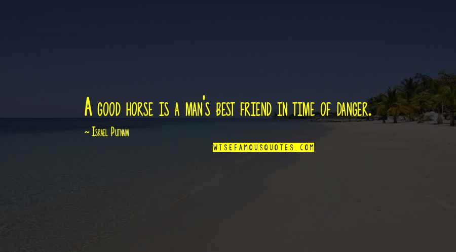 Friend Good Time Quotes By Israel Putnam: A good horse is a man's best friend Friend Good Time Quotes By Israel Putnam: A good horse is a man's best friend