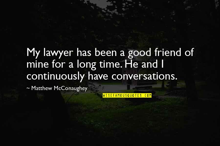Friend Good Time Quotes By Matthew McConaughey: My lawyer has been a good friend of Friend Good Time Quotes By Matthew McConaughey: My lawyer has been a good friend of