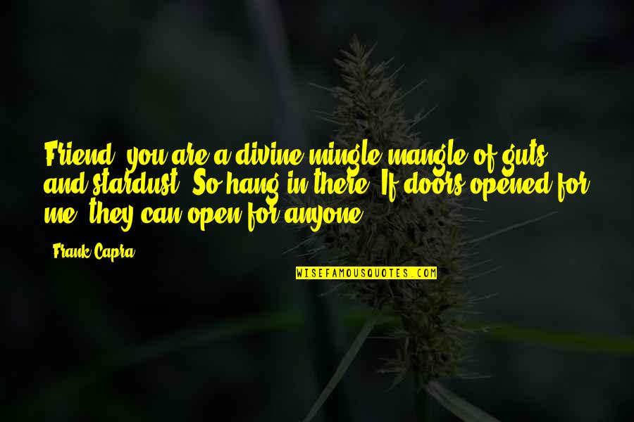 Friend Hang Out Quotes By Frank Capra: Friend, you are a divine mingle-mangle of guts