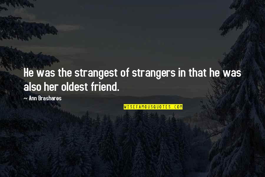 Friend Her Quotes By Ann Brashares: He was the strangest of strangers in that
