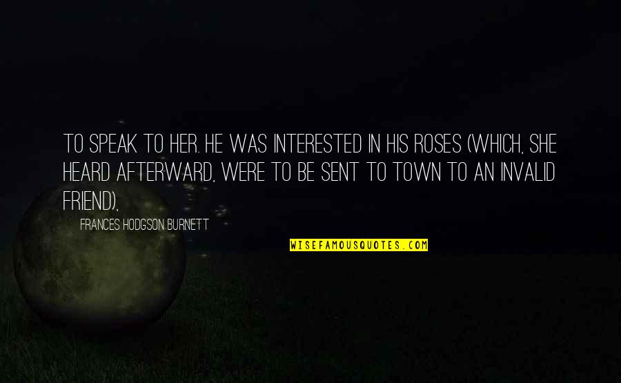 Friend Her Quotes By Frances Hodgson Burnett: to speak to her. He was interested in