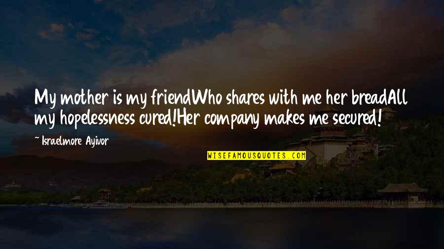 Friend Her Quotes By Israelmore Ayivor: My mother is my friendWho shares with me