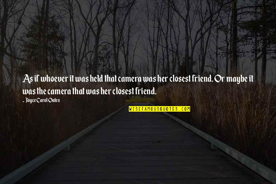 Friend Her Quotes By Joyce Carol Oates: As if whoever it was held that camera