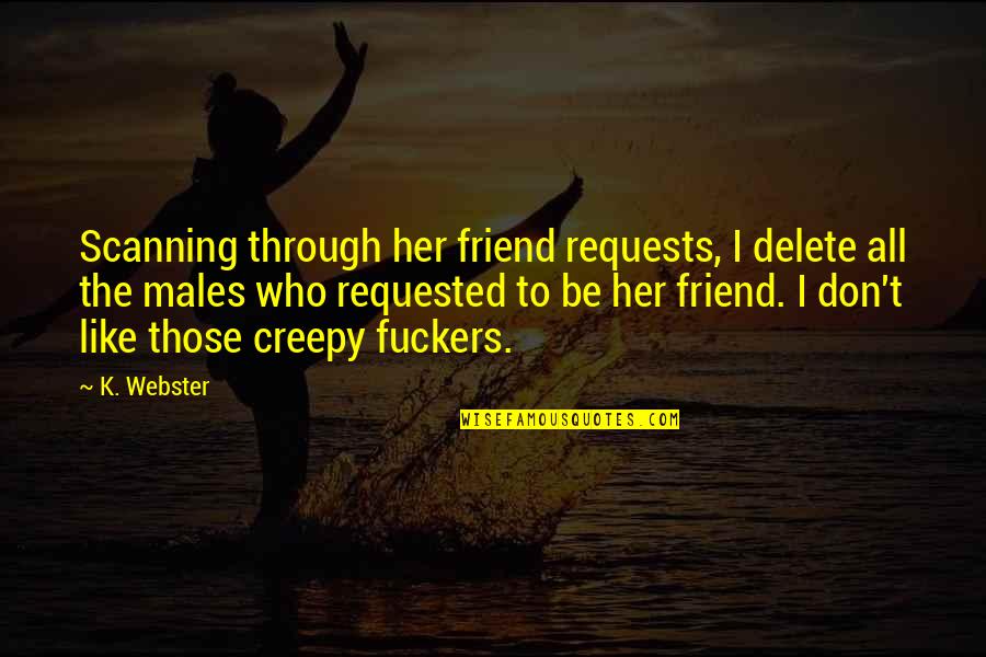 Friend Her Quotes By K. Webster: Scanning through her friend requests, I delete all