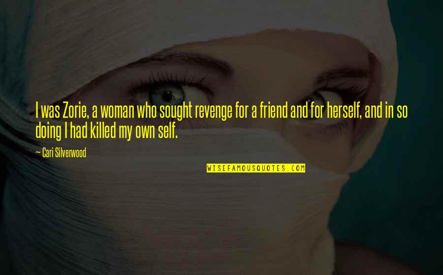 Friend Herself Quotes By Cari Silverwood: I was Zorie, a woman who sought revenge