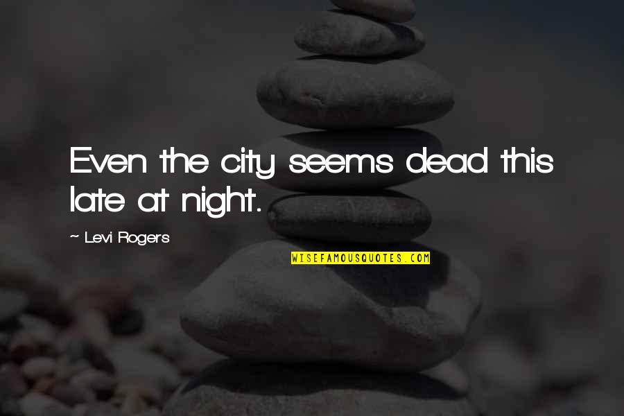 Friend Hip Hop Quotes By Levi Rogers: Even the city seems dead this late at