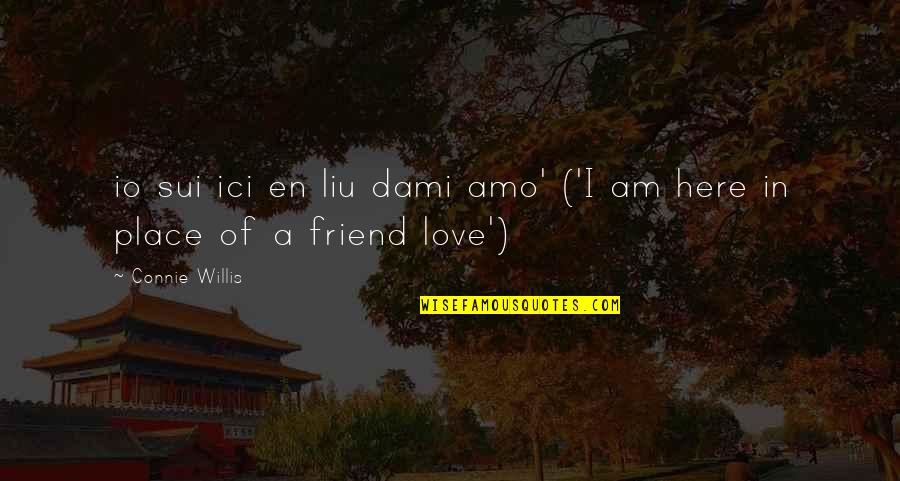 Friend I Am Here For You Quotes By Connie Willis: io sui ici en liu dami amo' ('I