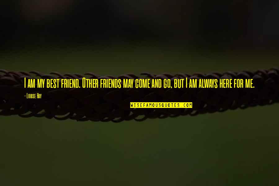 Friend I Am Here For You Quotes By Louise Hay: I am my best friend. Other friends may