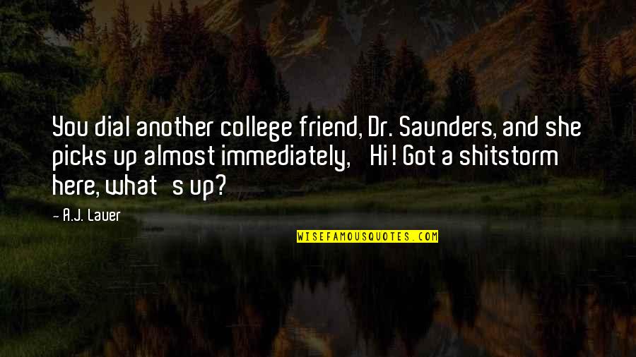 Friend In College Quotes By A.J. Lauer: You dial another college friend, Dr. Saunders, and Friend In College Quotes By A.J. Lauer: You dial another college friend, Dr. Saunders, and