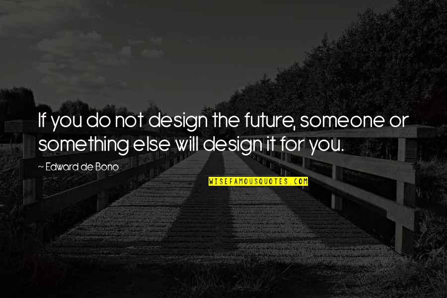 Friend In Distress Quotes By Edward De Bono: If you do not design the future, someone