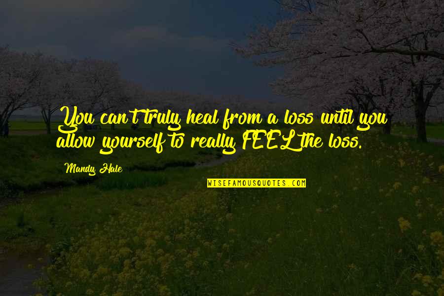 Friend In Distress Quotes By Mandy Hale: You can't truly heal from a loss until