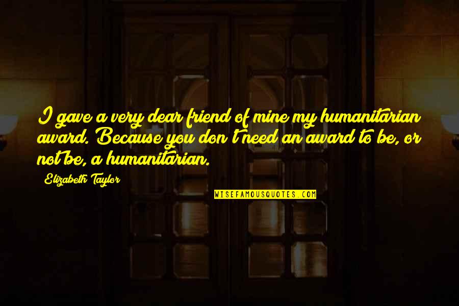Friend In Need Is Friend In Need Quotes By Elizabeth Taylor: I gave a very dear friend of mine Friend In Need Is Friend In Need Quotes By Elizabeth Taylor: I gave a very dear friend of mine