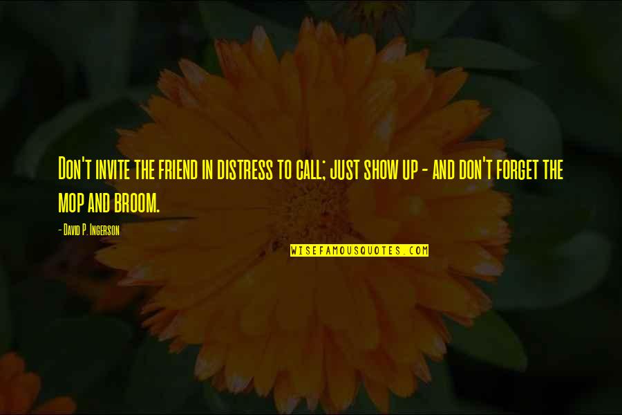 Friend In Time Of Need Quotes By David P. Ingerson: Don't invite the friend in distress to call; Friend In Time Of Need Quotes By David P. Ingerson: Don't invite the friend in distress to call;