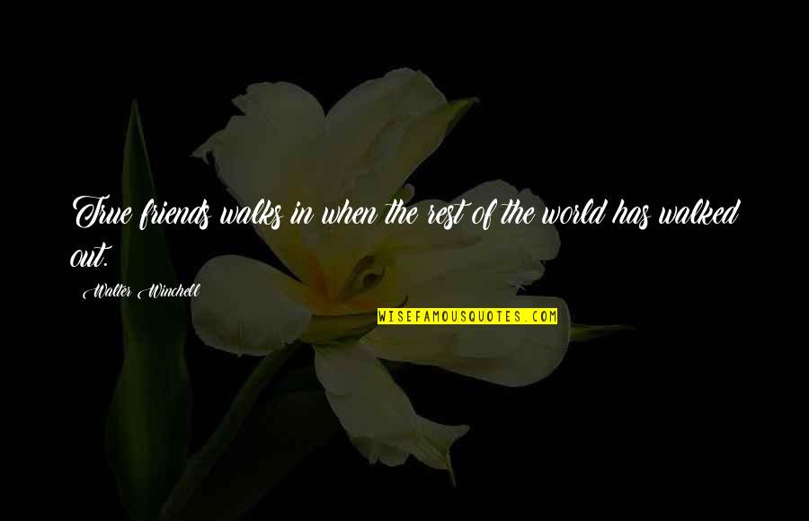 Friend Inspirational Quotes By Walter Winchell: True friends walks in when the rest of