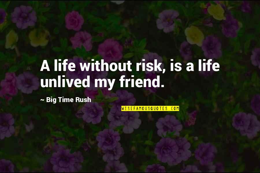 Friend Is Life Quotes By Big Time Rush: A life without risk, is a life unlived