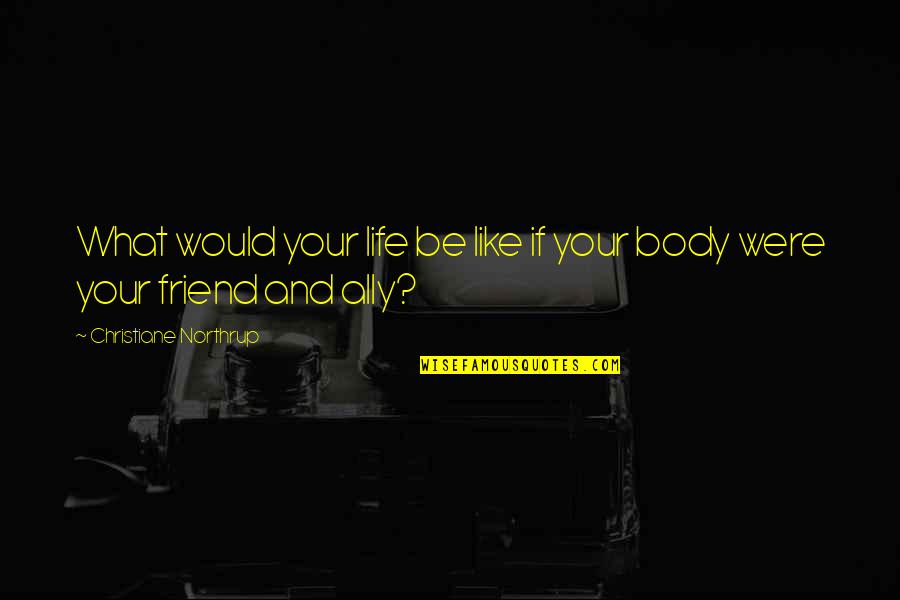 Friend Is Life Quotes By Christiane Northrup: What would your life be like if your