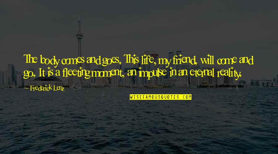 Friend Is Life Quotes By Frederick Lenz: The body comes and goes. This life, my