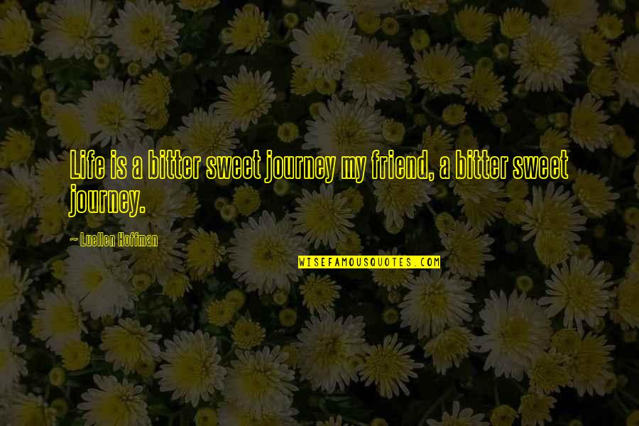 Friend Is Life Quotes By Luellen Hoffman: Life is a bitter sweet journey my friend,