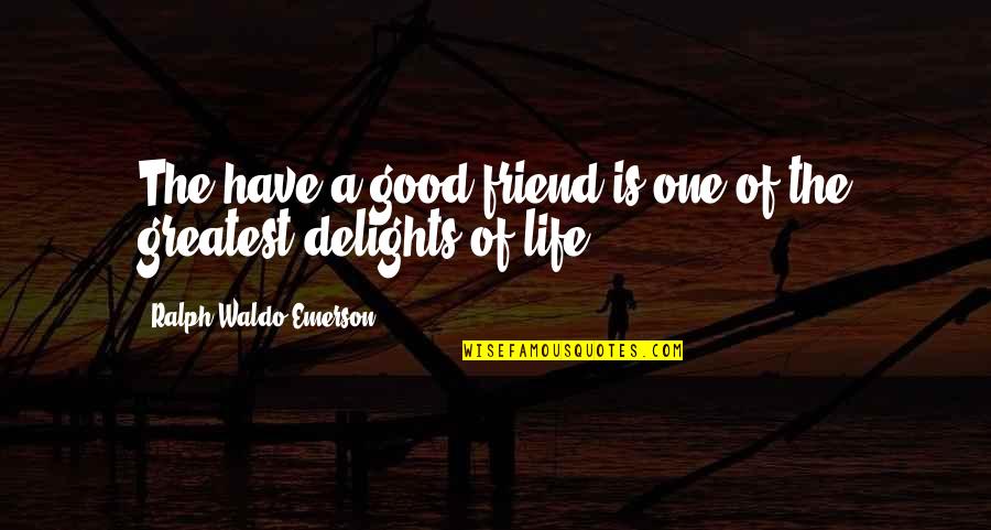 Friend Is Life Quotes By Ralph Waldo Emerson: The have a good friend is one of